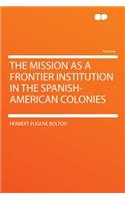 The Mission as a Frontier Institution in the Spanish-American Colonies