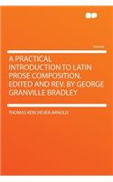 A Practical Introduction to Latin Prose Composition. Edited and REV. by George Granville Bradley