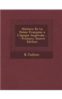 Histoire de La Poesie Francaise A L'Epoque Imperiale... - Primary Source Edition