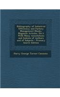 Bibliography of Industrial Efficiency and Factory Management (Books, Magazine Articles, Etc.): With Many Annotations and Indexes of Authors and of Subjects