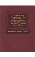Karl Barth and Christian Unity the Influence of the Barthian Movement Upon the Churches of the World