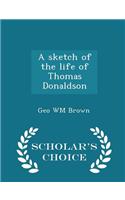 Sketch of the Life of Thomas Donaldson - Scholar's Choice Edition