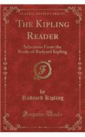 The Kipling Reader: Selections from the Books of Rudyard Kipling (Classic Reprint)