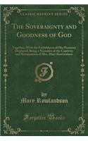 The Soveraignty and Goodness of God: Together, with the Faithfulness of His Promises Displayed; Being a Narrative of the Captivity and Restauration of Mrs. Mary Rowlandson (Classic Reprint)
