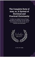 The Complete Duty of man, or, A System of Doctrinal and Practical Christianity: To Which are Added, Forms of Prayer and Offices of Devotion, for the Various Circumstances of Life, for the use of Families and Individuals