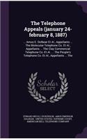 The Telephone Appeals (January 24-February 8, 1887): ... Amos E. Dolbear et al., Appellants ... the Molecular Telephone Co. et al., Appellants ... the Clay Commercial Telephone Co. et al. ... the Peopl