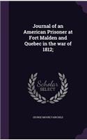 Journal of an American Prisoner at Fort Malden and Quebec in the War of 1812;