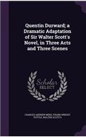 Quentin Durward; A Dramatic Adaptation of Sir Walter Scott's Novel, in Three Acts and Three Scenes