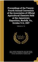 Proceedings of the Twenty-Fourth Annual Convention of the Association of Official Agricultural Chemists Held at the Jamestown Exposition, Norfolk, Va., October 9-11, 1907; Volume No.116