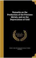 Remarks on the Production of the Precious Metals, and on the Depreciation of Gold