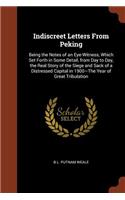 Indiscreet Letters From Peking: Being the Notes of an Eye-Witness, Which Set Forth in Some Detail, from Day to Day, the Real Story of the Siege and Sack of a Distressed Capital in 