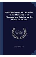 Recollections of an Excursion to the Monasteries of Alcobaça and Batalha, by the Author of 'vathek'