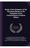 Reply of the Delegates of the Cherokee Nation to the Pamphlet of the Commissioner of Indian Affairs