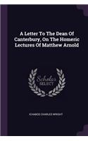 Letter To The Dean Of Canterbury, On The Homeric Lectures Of Matthew Arnold