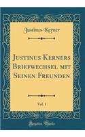 Justinus Kerners Briefwechsel Mit Seinen Freunden, Vol. 1 (Classic Reprint)