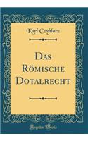 Das RÃ¶mische Dotalrecht (Classic Reprint)