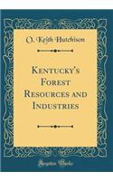 Kentucky's Forest Resources and Industries (Classic Reprint)