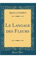 Le Langage Des Fleurs (Classic Reprint)