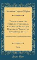 Transactions of the Fifteenth International Congress of Hygiene and Demography, Washington, September 23-28, 1912, Vol. 4: Proceedings of Section V, Control of Infectious Diseases (Classic Reprint)