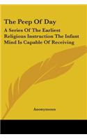 Peep Of Day: A Series Of The Earliest Religious Instruction The Infant Mind Is Capable Of Receiving
