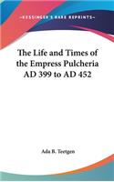 Life and Times of the Empress Pulcheria AD 399 to AD 452