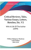 Critical Reviews, Tales, Various Essays, Letters, Sketches, Etc. V2