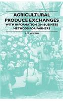 Agricultural Produce Exchanges - With Information on Business Methods for Farmers