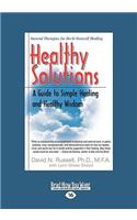 Healthy Solutions: A Guide to Simple Healing and Healthy Wisdom (Easyread Large Edition)