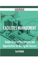 Facilities Management - Simple Steps to Win, Insights and Opportunities for Maxing Out Success