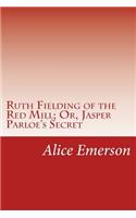 Ruth Fielding of the Red Mill; Or, Jasper Parloe's Secret