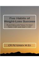 Five Habits of Weight-Loss Success: Plus 5 Skills & Tools to Help Take It Off and Keep It Off