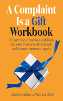 Complaint Is a Gift Workbook: 101 Activities, Exercises, and Tools to Learn from Critical Feedback and Recover Customer Loyalty