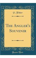 The Angler's Souvenir (Classic Reprint)