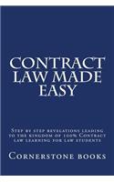 Contract Law Made Easy: Step by Step Revelations Leading to the Kingdom of 100% Contract Law Learning for Law Students