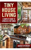 Tiny House Living: A Complete Guide to Living in a Tiny House