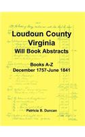 Loudoun County, Virginia Will Book Abstracts, Books A-Z, Dec 1757-Jun 1841