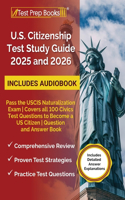 US Citizenship Test Study Guide 2025 and 2026: Pass the USCIS Naturalization Exam Covers all 100 Civics Test Questions to Become a US Citizen Question and Answer Book