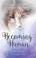 Becoming Human: Short Story Collection