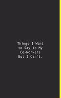 Things I Want to Say to My Co-Workers But I Can't.