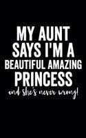 My aunt says I'm a beautiful amazing princess and she's never wrong!: Blank Lined Journal 6x9 - Funny Gift for Niece or Nephew / Gift From Aunt/Uncle