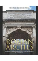 Roman Arches: The History of the Famous Monuments in Rome and Throughout the Roman Empire