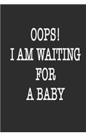 Oops! i am waiting for a baby Notebook Birthday Gift: Lined notebook / Reminder / Journal Gift, 120 Pages, 6*9, Soft Cover, Matte Finish, Funny Novelty Lined Notebook