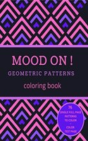 Mood on! Geometric patterns coloring book : Relaxation and Stress Relief on Geometric Patterns for Adults or Kids | Simple to complex Single Full Page Designs | Family Time | Love to color | 8.5x11 inches