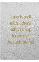 I work well with others when they leave me the fuck alone!: Silver foil & gold glitter rude funny slogan lined paperback jotter notebook