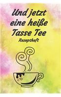 Und jetzt eine heiße Tasse Tee Rezeptheft