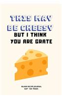 This May Be Cheesy But I Think You Are Grate.