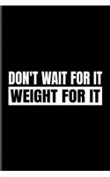 Don't Wait For It Weight for It