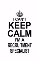 I Can't Keep Calm I'm A Recruitment Specialist