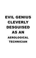 Evil Genius Cleverly Desguised As An Aerological Technician: Awesome Aerological Technician Notebook, Journal Gift, Diary, Doodle Gift or Notebook - 6 x 9 Compact Size- 109 Blank Lined Pages