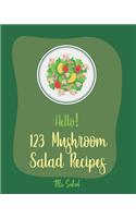 Hello! 123 Mushroom Salad Recipes: Best Mushroom Salad Cookbook Ever For Beginners [Book 1](1 Mushroom Salad Recipes)